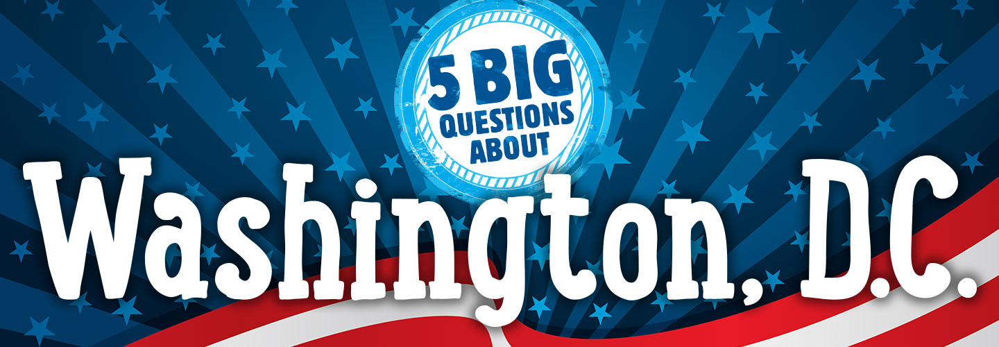 Text, 5 big questions about Washington, D.C.